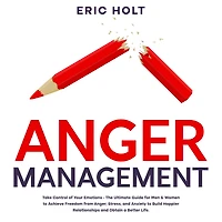 Anger Management: Take Control of Your Emotions - The Ultimate Guide for Men & Women to Achieve Freedom from Anger, Stress, and Anxiety Build Happier Relationships Obtain a Better Life.