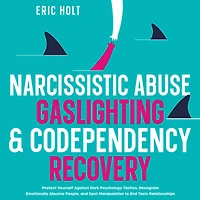 Narcissistic Abuse, Gaslighting, & Codependency Recovery: Protect Yourself Against Dark Psychology Tactics, Recognize Emotionally Abusive People, and Spot Manipulation to End Toxic Relationships.