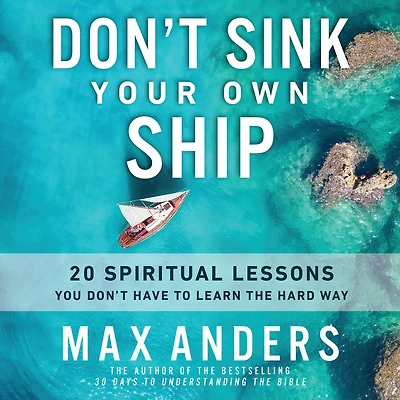Don't Sink Your Own Ship: 20 Spiritual Lessons You Have to Learn the Hard Way