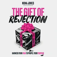 The Gift of Rejection: Harness Your Pain to Propel Purpose