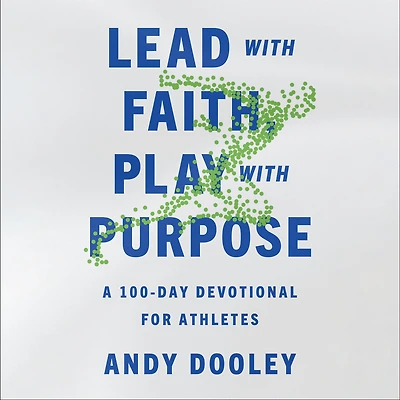 Lead with Faith, Play Purpose: A 100-Day Devotional for Athletes