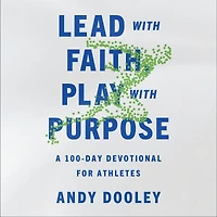 Lead with Faith, Play Purpose: A 100-Day Devotional for Athletes