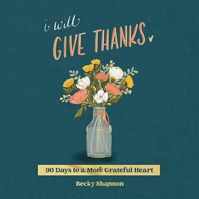 I Will Give Thanks: 90 Days to a More Grateful Heart (A 90-Day Devotional)