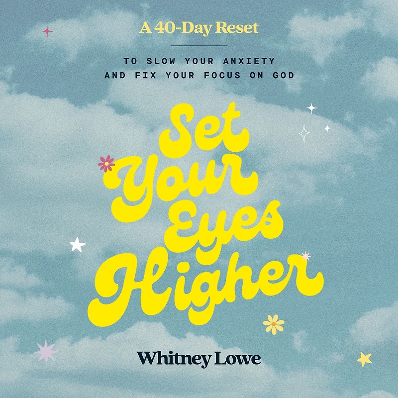 Set Your Eyes Higher: A 40-Day Reset to Slow Anxiety and Fix Focus on God (A Devotional)