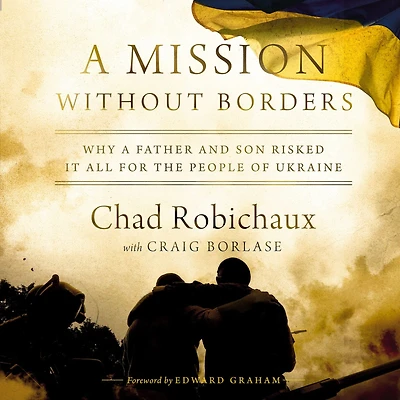 a Mission Without Borders: Why Father and Son Risked it All for the People of Ukraine