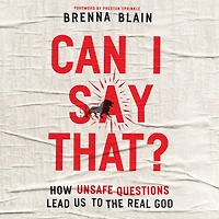 Can I Say That?: How Unsafe Questions Lead Us to the Real God