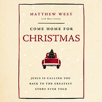 Come Home for Christmas: Jesus Is Calling You Back to the Greatest Story Ever Told