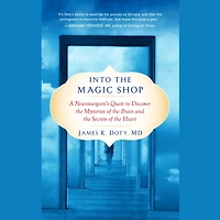 Into the Magic Shop: A Neurosurgeon's Quest to Discover Mysteries of Brain and Secrets ofthe Heart