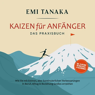 Kaizen für Anfänger - Das Praxisbuch: Wie Sie mit kleinen aber kontinuierlichen Verbesserungen Beruf, Alltag & Beziehung Großes erreichen inkl. 5S-Methode mehr Erfolg Praxisübungen