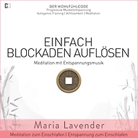 Einfach Blockaden Auflösen Meditation mit Entspannungsmusik Meditation zum Einschlafen Entspannung zum Einschlafen: DER WOHLFÜHLCODE Progressive Muskelentspannung Autogenes Training Achtsamkeit Meditation