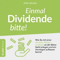 Einmal Dividende bitte!: Wie Du mit einer cleveren Aktienstrategie an der Börse Geld anlegen und ein Vermögen aufbauen kannst.