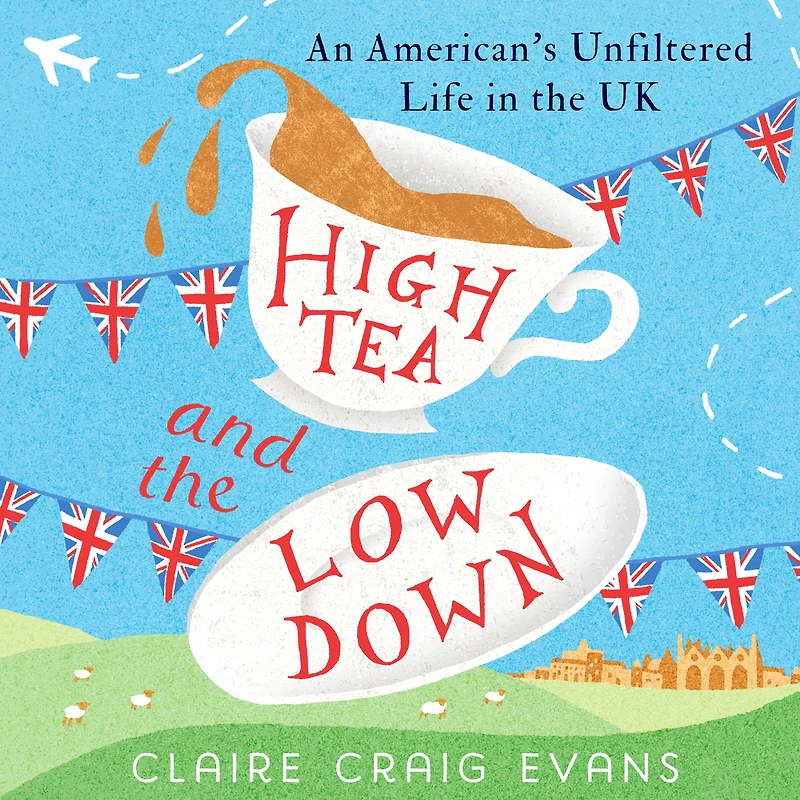 High Tea and the Low Down: An American's Unfiltered Life UK