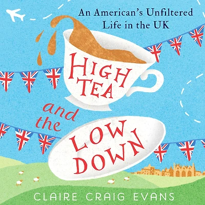 High Tea and the Low Down: An American's Unfiltered Life UK