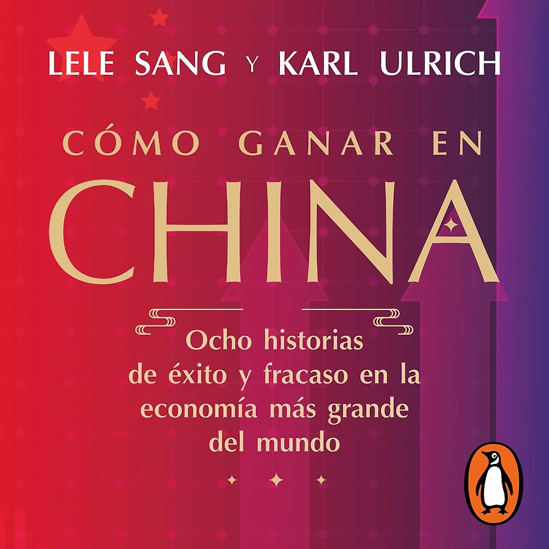 Cómo ganar en China: Ocho historias de éxito y fracaso la economía más grande del mundo