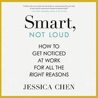 Smart, Not Loud: How to Get Noticed at Work for All the Right Reasons