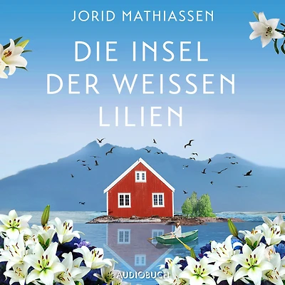 Die Insel der weißen Lilien: Roman Eine berührende Liebesgeschichte im traumhaften Norwegen