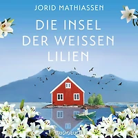 Die Insel der weißen Lilien: Roman Eine berührende Liebesgeschichte im traumhaften Norwegen