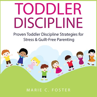 Toddler Discipline: Proven Discipline Strategies for Stress & Guilt-Free Parenting