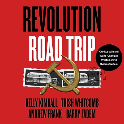 Revolution Road Trip: Our Two Wild and World-Changing Weeks behind the Iron Curtain