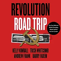 Revolution Road Trip: Our Two Wild and World-Changing Weeks behind the Iron Curtain