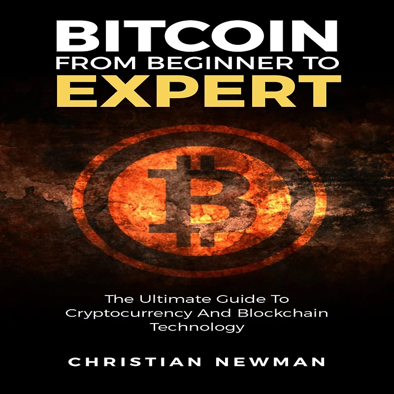 Bitcoin From Beginner To Expert: The Ultimate Guide Cryptocurrency And Blockchain Technology