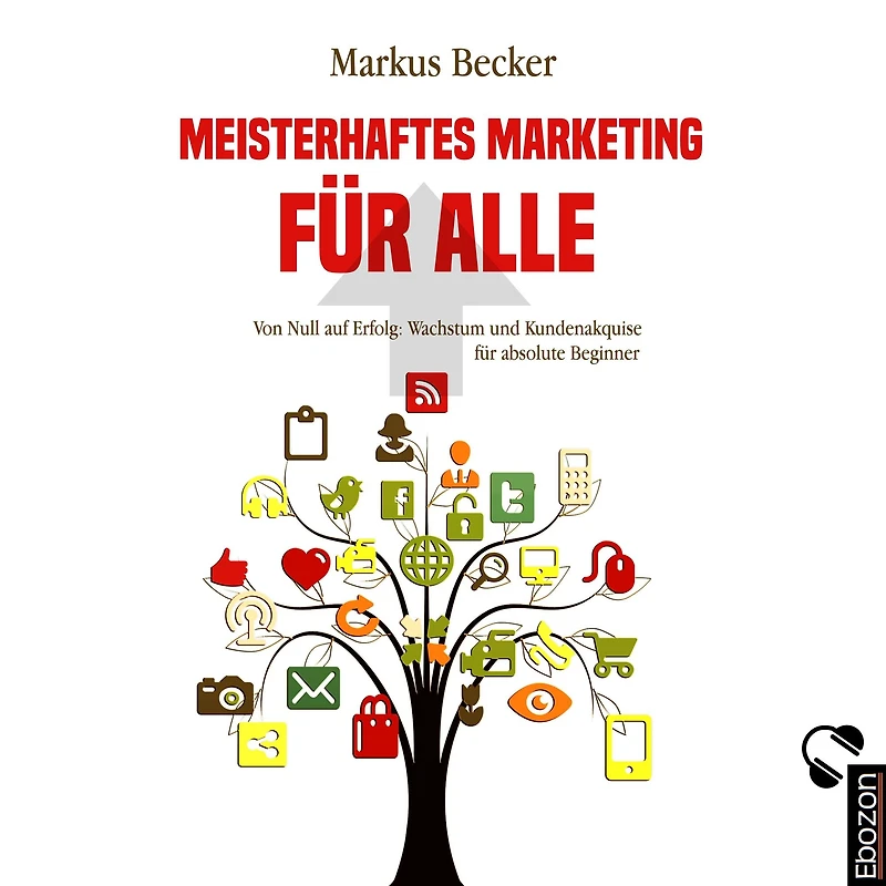 Meisterhaftes Marketing für alle: Von Null auf Erfolg: Wachstum und Kundenakquise absolute Beginner