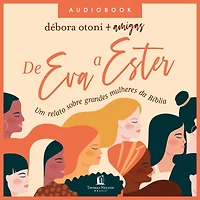 De Eva a Ester: Um relato sobre grandes mulheres da Bíblia