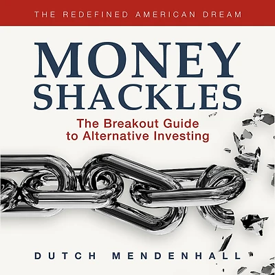 Money Shackles: The Breakout Guide to Alternative Investing
