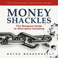 Money Shackles: The Breakout Guide to Alternative Investing