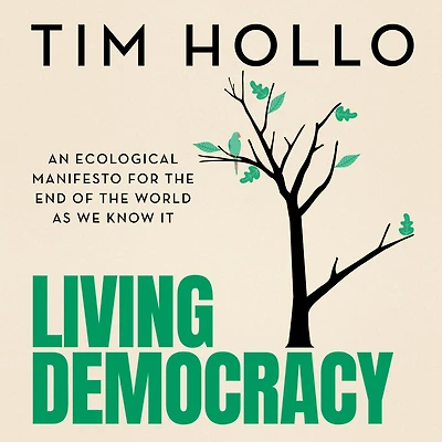 Living Democracy: An ecological manifesto for the end of world as we know it