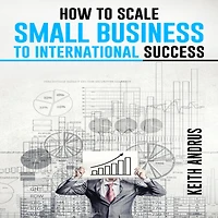 HOW TO SCALE SMALL BUSINESS INTERNATIONAL SUCCESS: Maximizing Growth and Global Impact through Strategic Planning Adaptation (2023 Guide for Beginners)