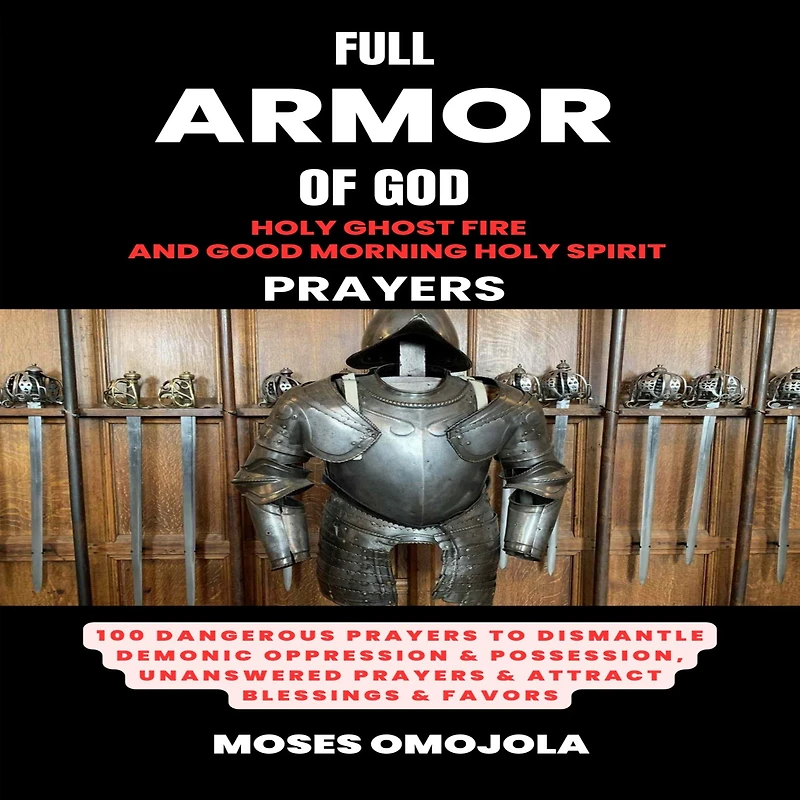 Full Armor Of God, Holy Ghost Fire And Good Morning Spirit Prayers: 100 Dangerous Prayers To Dismantle Demonic Oppression & Possession, Unanswered Attract Blessings Favors