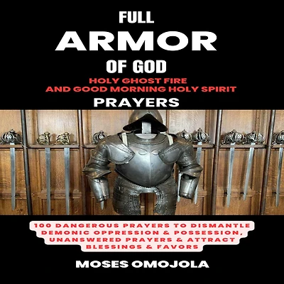 Full Armor Of God, Holy Ghost Fire And Good Morning Spirit Prayers: 100 Dangerous Prayers To Dismantle Demonic Oppression & Possession, Unanswered Attract Blessings Favors
