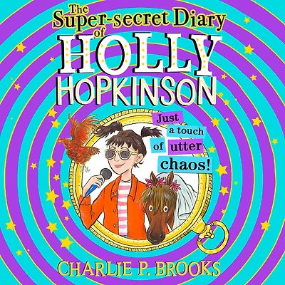 The Super-Secret Diary of Holly Hopkinson: Just a Touch Utter Chaos (Holly Hopkinson, Book 3)