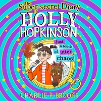 The Super-Secret Diary of Holly Hopkinson: Just a Touch Utter Chaos (Holly Hopkinson, Book 3)