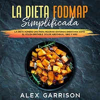 La Dieta FODMAP Simplificada en Español: La dieta número uno para mejorar síntomas digestivos como el colón irritable, dolor abdominal, SIBO y más