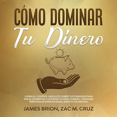 Cómo Dominar tu Dinero: Logra el control absoluto sobre tus finanzas para que el dinero no controle tu vida. 2 Libros - Finanzas Personales Simplificadas, Adiós a tus Deudas