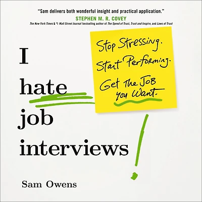 I Hate Job Interviews: Stop Stressing. Start Performing. Get the You Want.