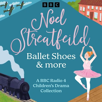 Noel Streatfeild: Ballet Shoes & more: A BBC Radio 4 Children's Drama Collection