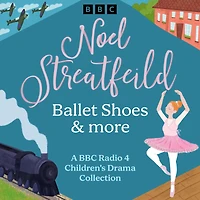 Noel Streatfeild: Ballet Shoes & more: A BBC Radio 4 Children's Drama Collection