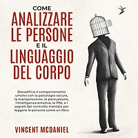 come analizzare le persone e il linguaggio del corpo: Decodifica comportamento umano con la psicologia oscura, manipolazione, persuasione, l'intelligenza emotiva, PNL i segreti controllo mentale per leggere un libro