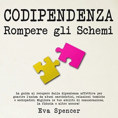 Codipendenza, rompere gli schemi: la guida al recupero dalla dipendenza affettiva per guarire l'anima da abusi narcisistici, relazioni tossiche e sociopatici. Migliora le tue abilità di comunicazione, fiducia altro ancora!