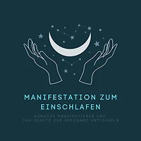 Manifestation zum Einschlafen: Wünsche manifestieren und das Gesetz der Resonanz entfesseln