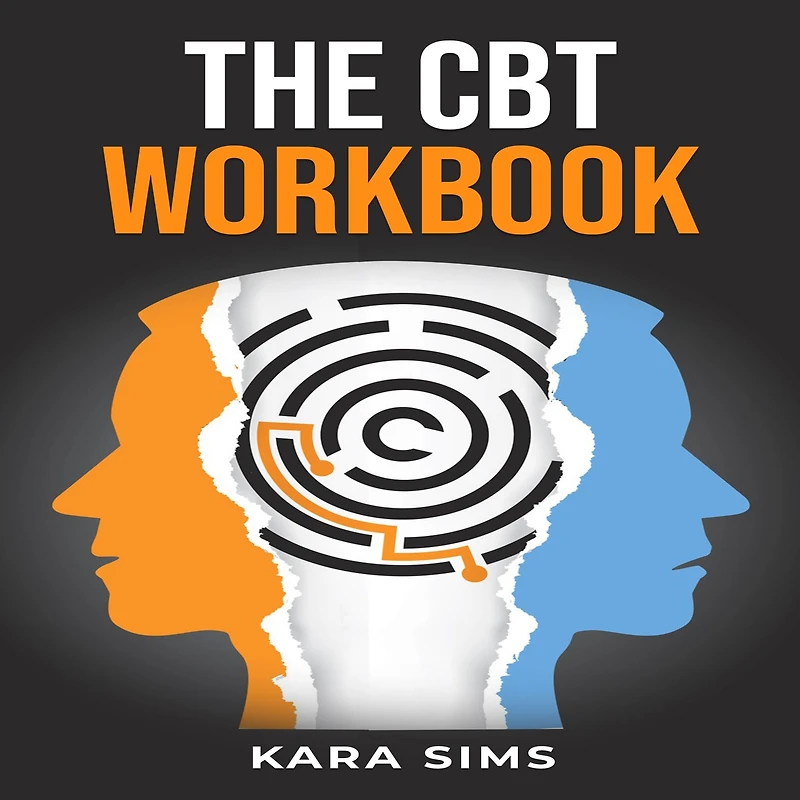 CBT WORKBOOK, THE: A Practical Guide to Cognitive Behavioral Therapy (2023 Crash Course for Newbies)