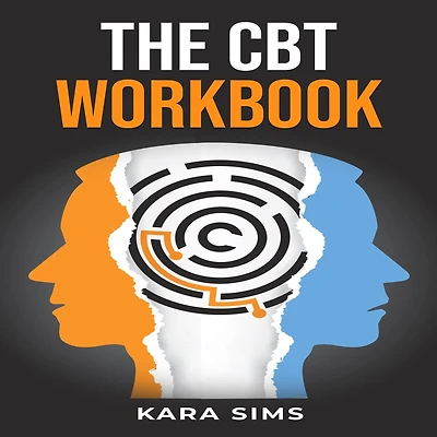 CBT WORKBOOK, THE: A Practical Guide to Cognitive Behavioral Therapy (2023 Crash Course for Newbies)
