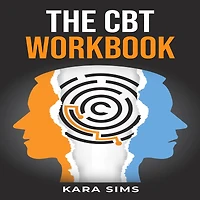 CBT WORKBOOK, THE: A Practical Guide to Cognitive Behavioral Therapy (2023 Crash Course for Newbies)