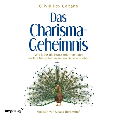 Das Charisma-Geheimnis: Wie jeder die Kunst erlernen kann, andere Menschen seinen Bann zu ziehen
