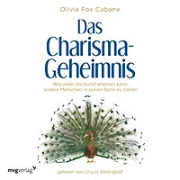Das Charisma-Geheimnis: Wie jeder die Kunst erlernen kann, andere Menschen seinen Bann zu ziehen