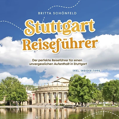 Stuttgart Reiseführer: Der perfekte Reiseführer für einen unvergesslichen Aufenthalt in Stuttgart - inkl. Insider-Tipps