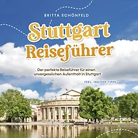 Stuttgart Reiseführer: Der perfekte Reiseführer für einen unvergesslichen Aufenthalt in Stuttgart - inkl. Insider-Tipps